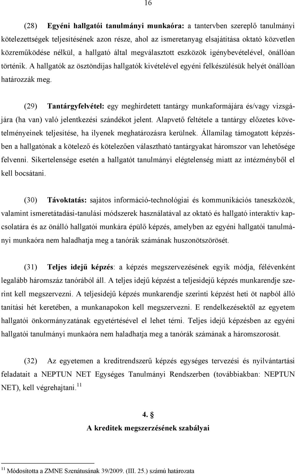 (29) Tantárgyfelvétel: egy meghirdetett tantárgy munkaformájára és/vagy vizsgájára (ha van) való jelentkezési szándékot jelent.