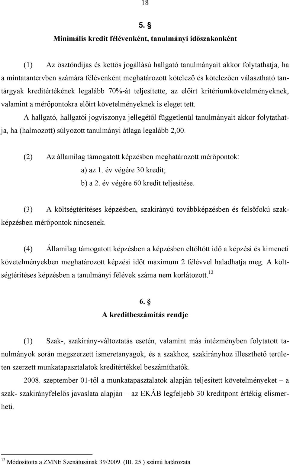 A hallgató, hallgatói jogviszonya jellegétől függetlenül tanulmányait akkor folytathatja, ha (halmozott) súlyozott tanulmányi átlaga legalább 2,00.