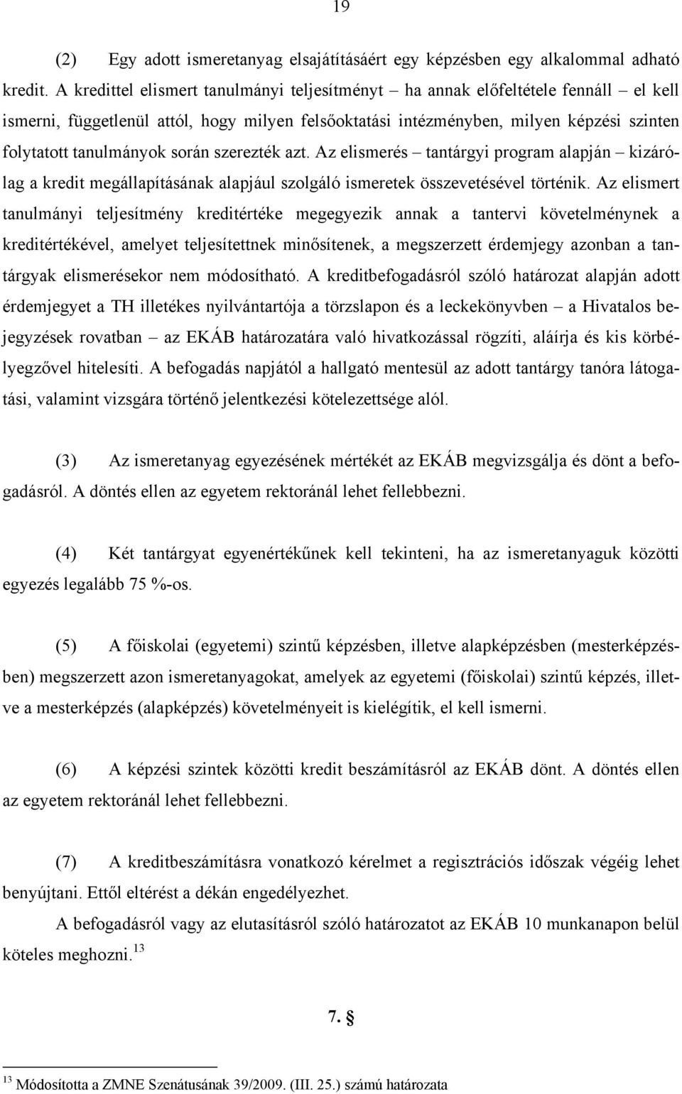 során szerezték azt. Az elismerés tantárgyi program alapján kizárólag a kredit megállapításának alapjául szolgáló ismeretek összevetésével történik.