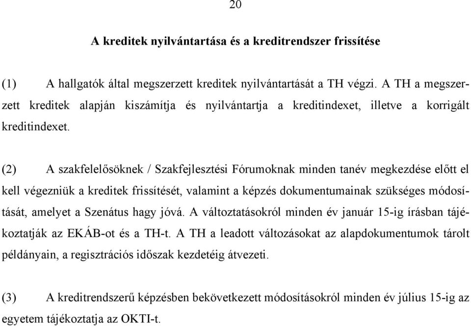 (2) A szakfelelősöknek / Szakfejlesztési Fórumoknak minden tanév megkezdése előtt el kell végezniük a kreditek frissítését, valamint a képzés dokumentumainak szükséges módosítását, amelyet a