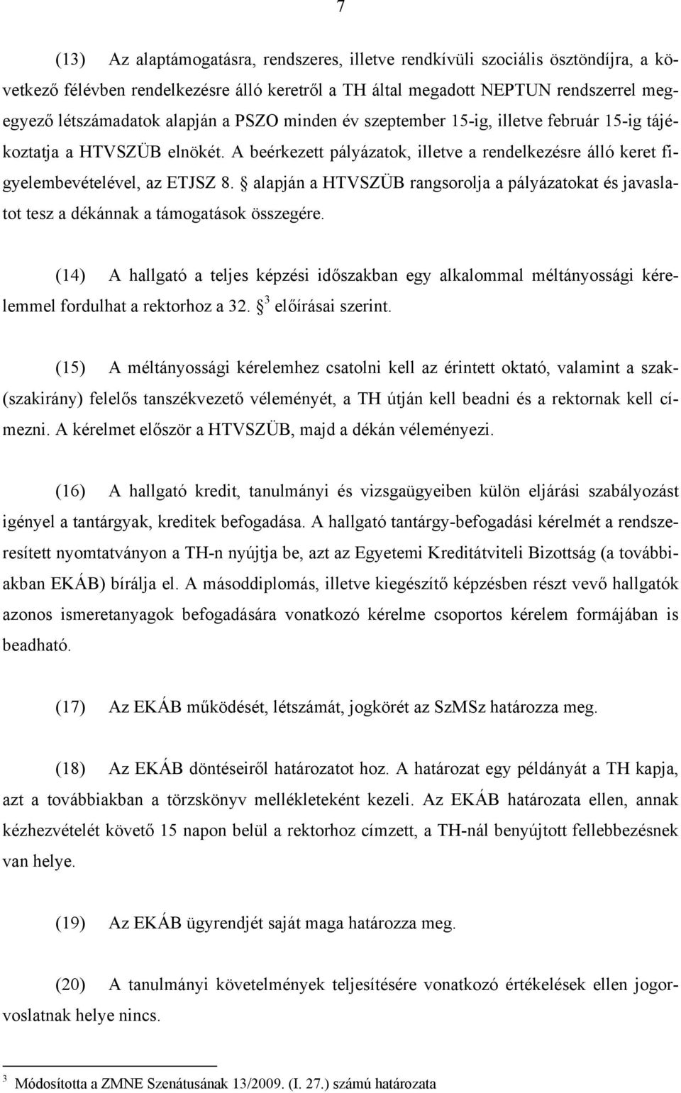 alapján a HTVSZÜB rangsorolja a pályázatokat és javaslatot tesz a dékánnak a támogatások összegére.