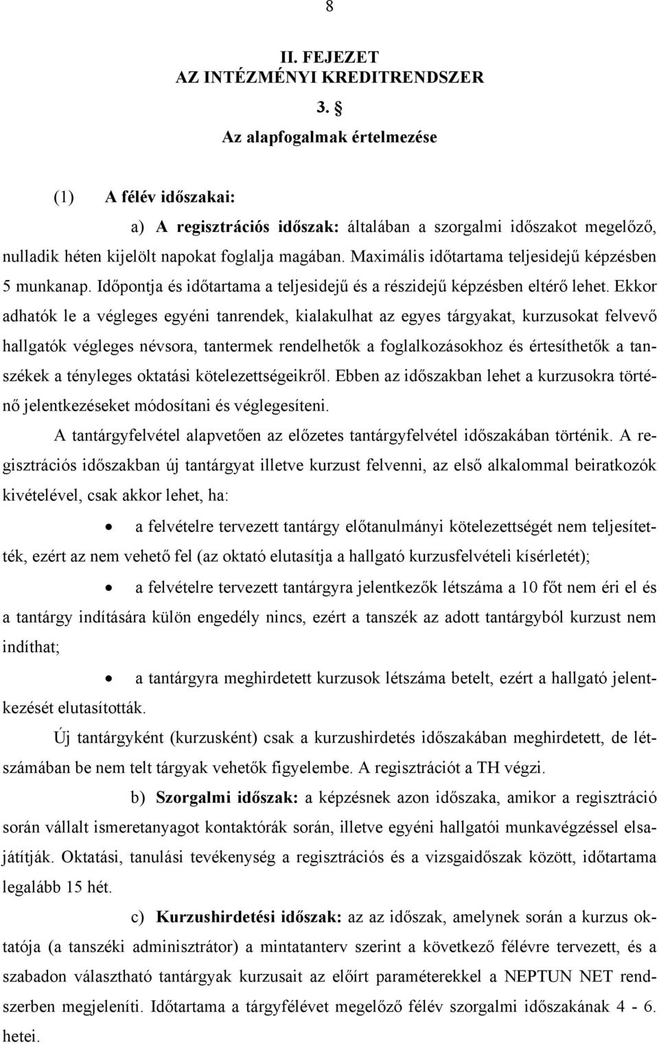 Maximális időtartama teljesidejű képzésben 5 munkanap. Időpontja és időtartama a teljesidejű és a részidejű képzésben eltérő lehet.