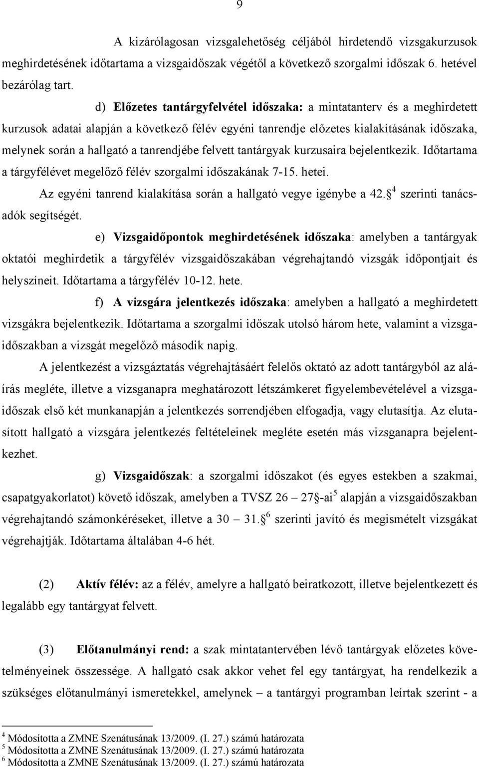 tanrendjébe felvett tantárgyak kurzusaira bejelentkezik. Időtartama a tárgyfélévet megelőző félév szorgalmi időszakának 7-15. hetei. Az egyéni tanrend kialakítása során a hallgató vegye igénybe a 42.