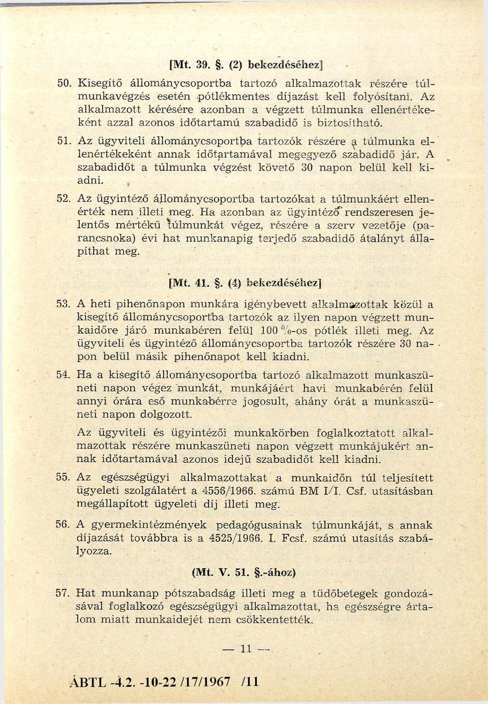 Az ügyviteli állom ánycsoportba tartozók részére tú lm u n k a ellenértékeként annak időtartam ával megegyező szabadidő jár. A szabadidőt a tú lm u n k a végzést követő 30 napon belül kell k i adni.