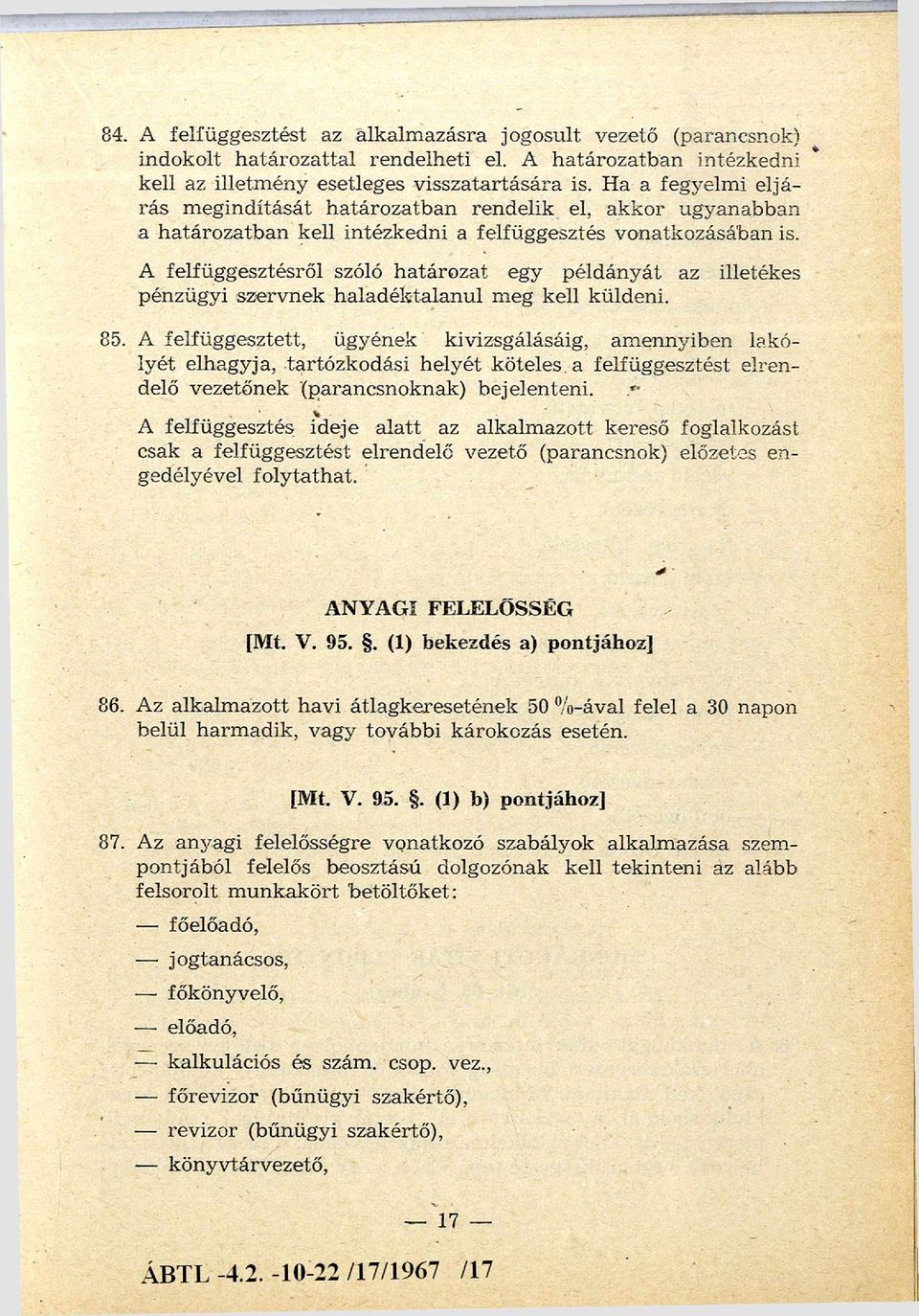 A felfüggesztésről szóló h atározat egy példányát az illetékes pénzügyi szervnek h alad ék talan u l m eg kell küldeni. 85.