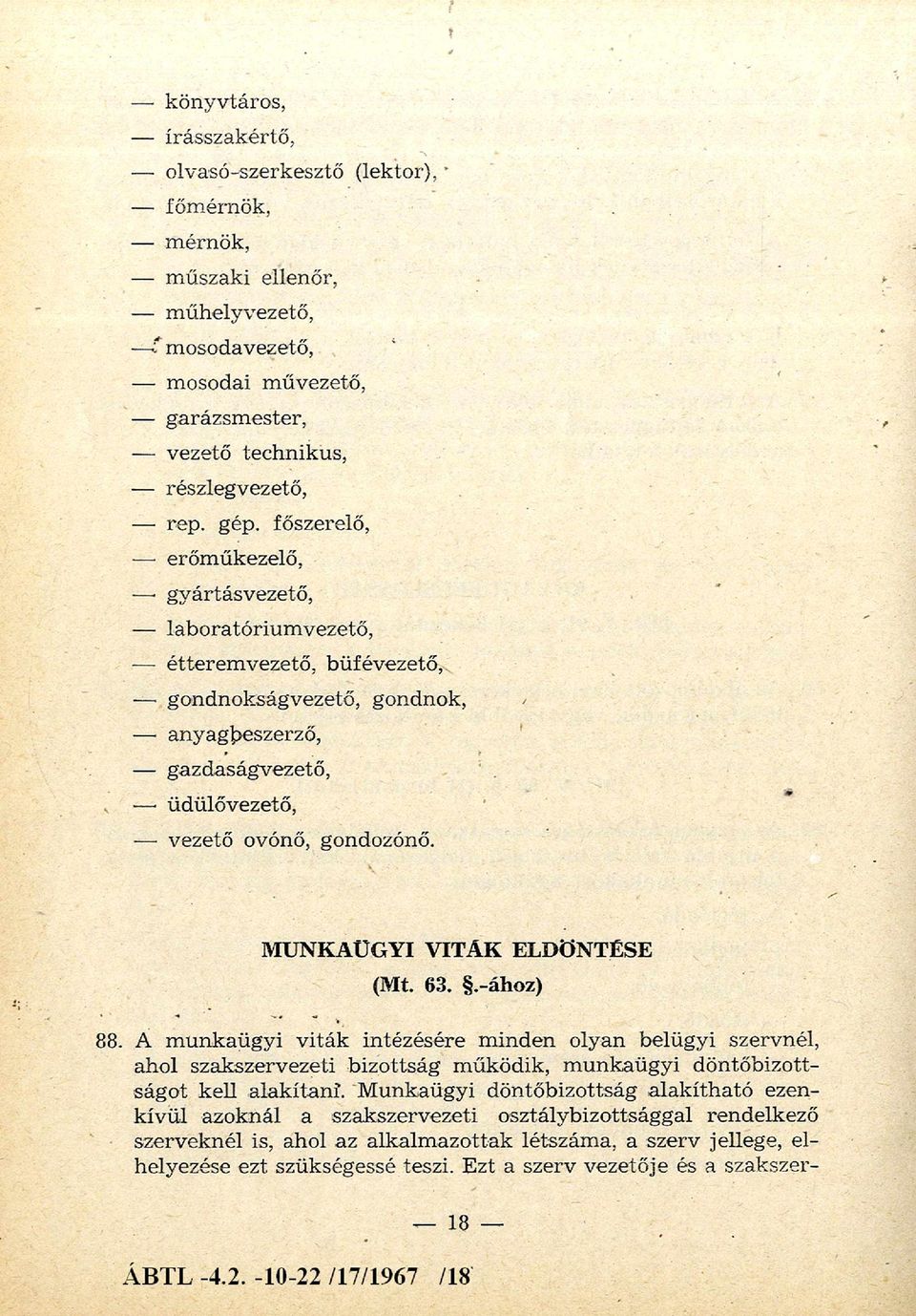 MUNKAÜGYI VITÁK ELDÖNTÉSE (Mt. 63..-ához) 88. A m unkaügyi viták intézésére m inden olyan belügyi szervnél, ahol szakszervezeti bizottság m űködik, m unkaügyi döntőbizottságot kell alakítani.