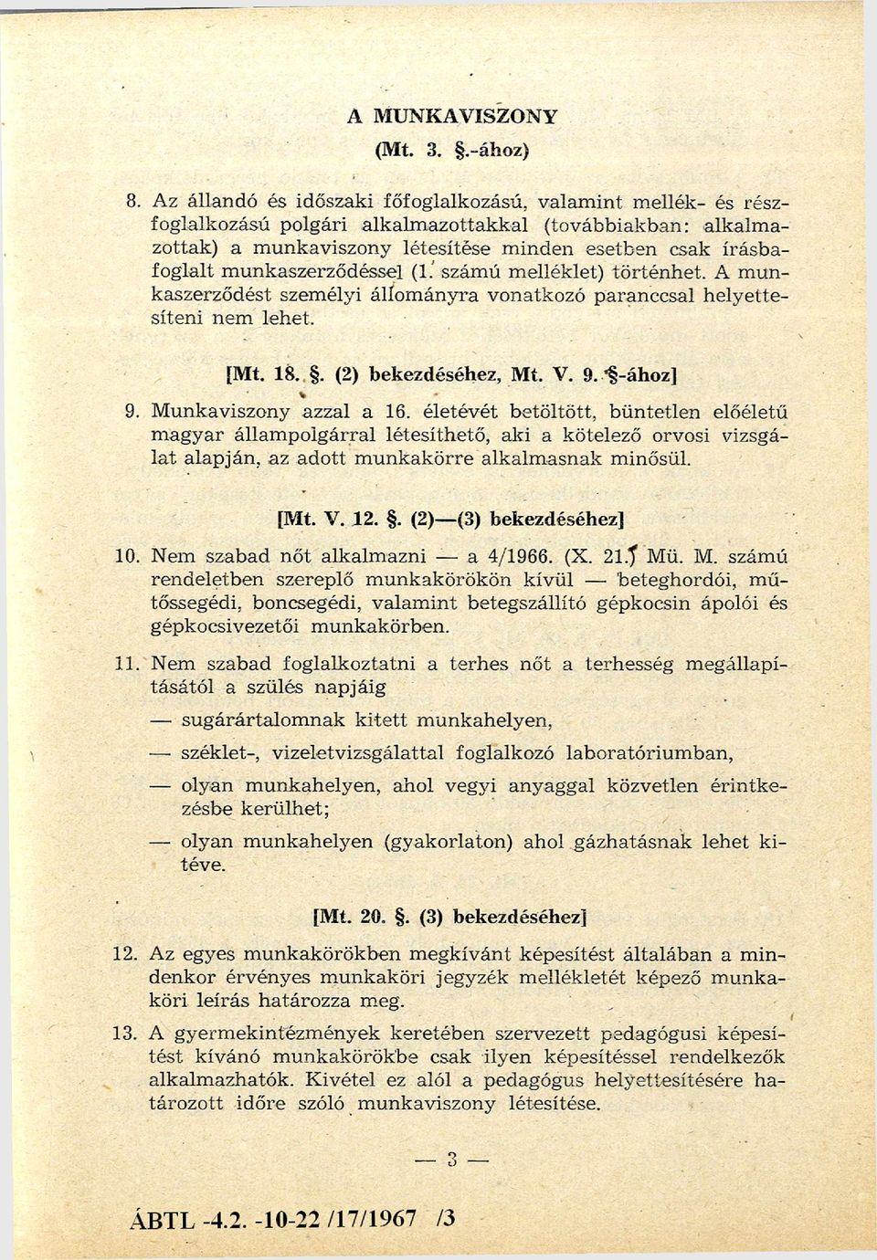 m unkaszerződéssel (1. szám ú m elléklet) történhet. A m unkaszerződést szem élyi állom ányra vonatkozó paranccsal h ely ettesíteni nem lehet. [Mt. 18.. (2) bekezdéséhez, Mt. V. 9. -ához] 9.