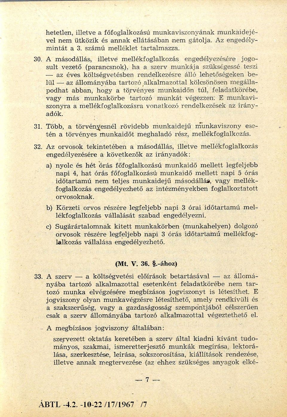 állom ányába tartozó alk alm azo ttal kölcsönösen m egállapodhat abban, hogy a törvényes m unkaidőn túl, feladatkörébe, vagy m ás m unkakörbe tartozó m unkát végezzen: E m unkaviszonyra a m