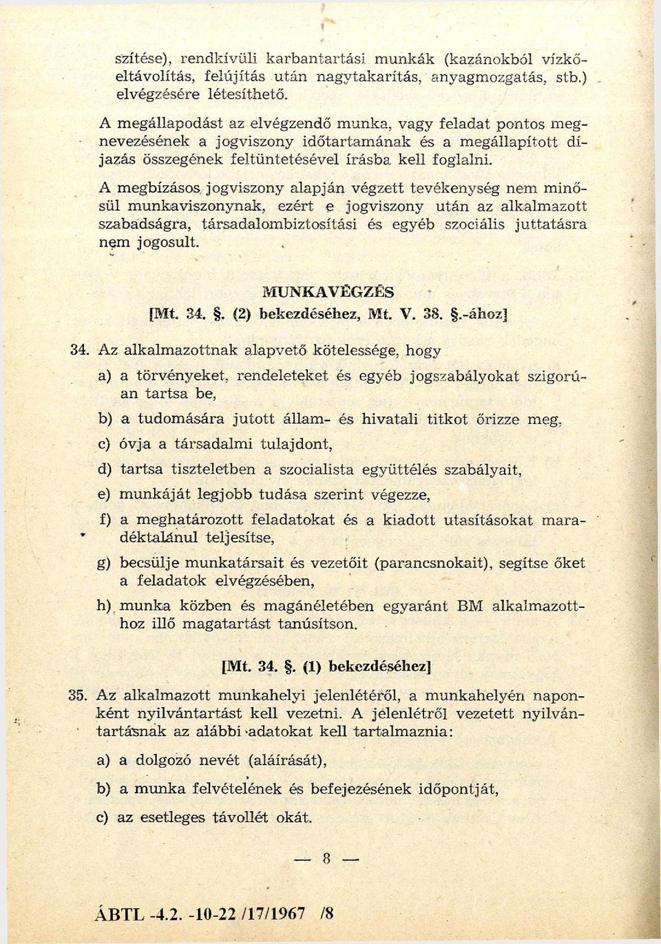 A m egbízásos jogviszony alap ján végzett tevékenység nem m inősül m unkaviszonynak, ezért e jogviszony u tán az alkalm azott szabadságra, társadalom biztosítási és egyéb szociális ju tta tá sra nem