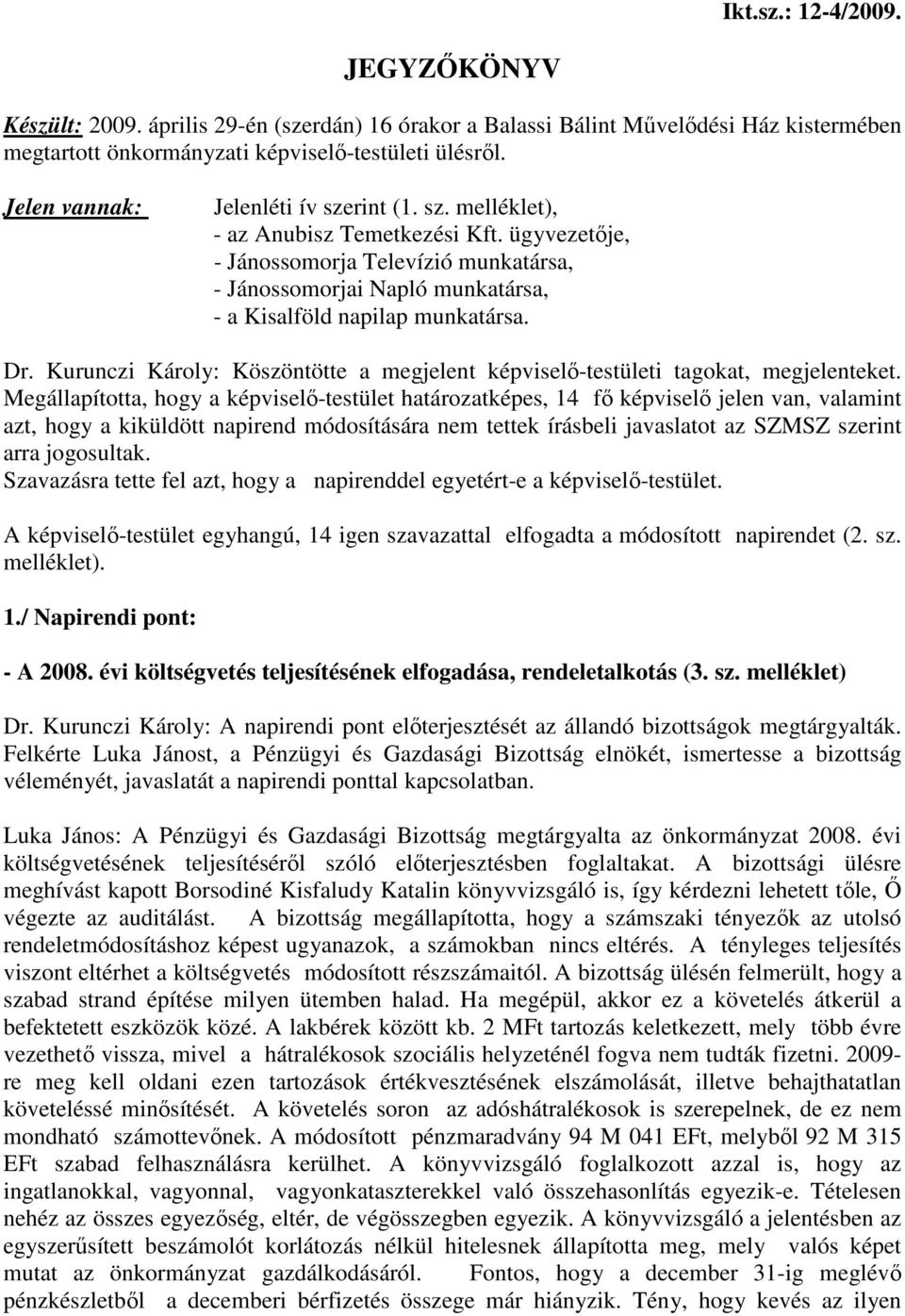 ügyvezetıje, - Jánossomorja Televízió munkatársa, - Jánossomorjai Napló munkatársa, - a Kisalföld napilap munkatársa. Dr.