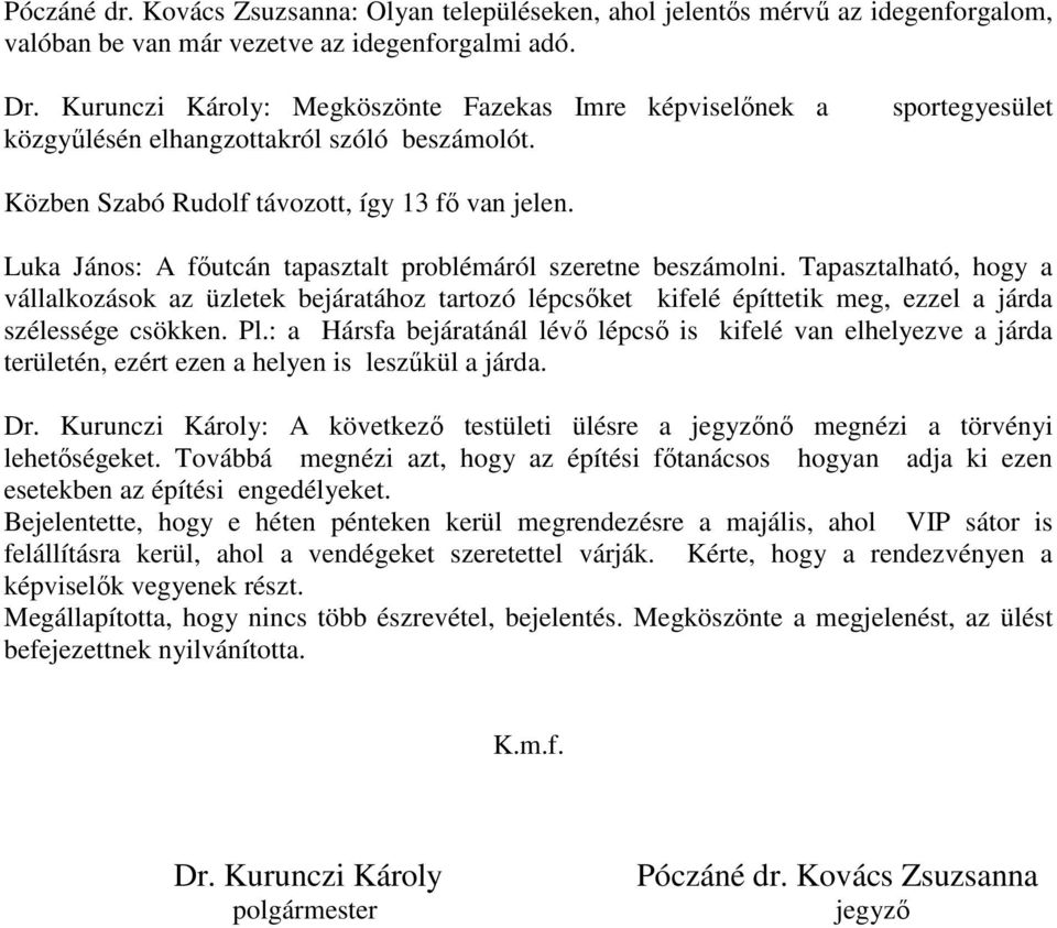 Luka János: A fıutcán tapasztalt problémáról szeretne beszámolni. Tapasztalható, hogy a vállalkozások az üzletek bejáratához tartozó lépcsıket kifelé építtetik meg, ezzel a járda szélessége csökken.