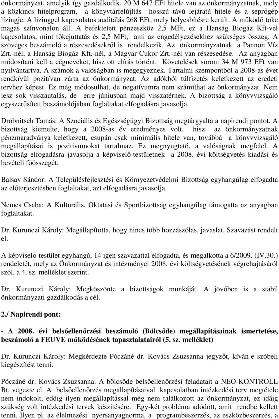 A befektetett pénzeszköz 2,5 MFt, ez a Hanság Biogáz Kft-vel kapcsolatos, mint tıkejuttatás és 2,5 MFt, ami az engedélyezésekhez szükséges összeg.