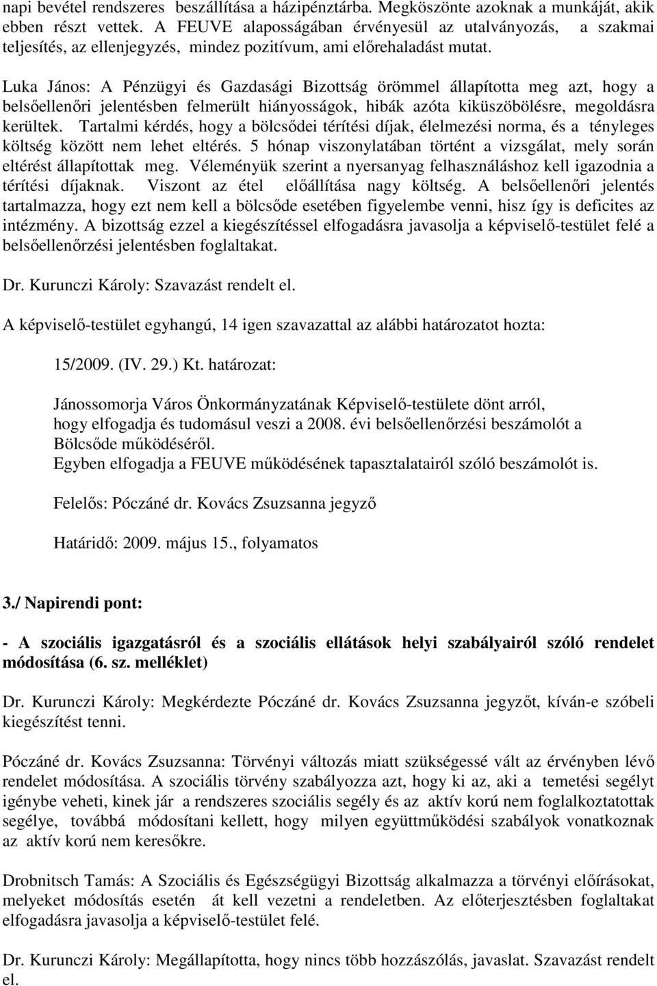 Luka János: A Pénzügyi és Gazdasági Bizottság örömmel állapította meg azt, hogy a belsıellenıri jelentésben felmerült hiányosságok, hibák azóta kiküszöbölésre, megoldásra kerültek.