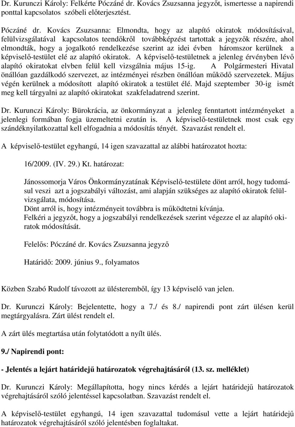 Kovács Zsuzsanna: Elmondta, hogy az alapító okiratok módosításával, felülvizsgálatával kapcsolatos teendıkrıl továbbképzést tartottak a jegyzık részére, ahol elmondták, hogy a jogalkotó rendelkezése