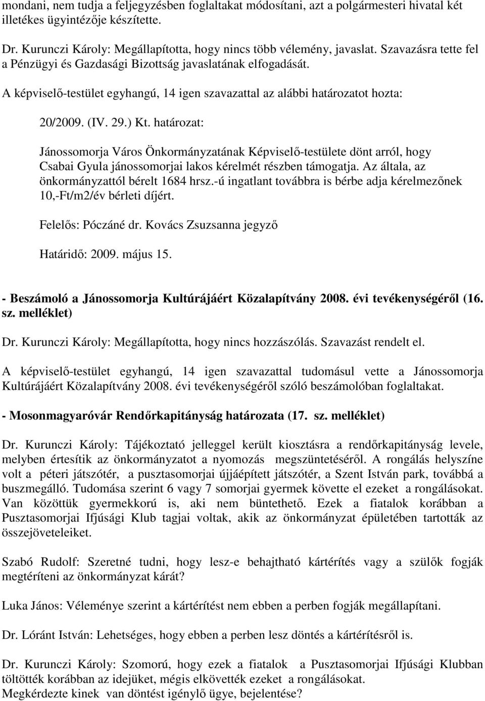 határozat: Jánossomorja Város Önkormányzatának Képviselı-testülete dönt arról, hogy Csabai Gyula jánossomorjai lakos kérelmét részben támogatja. Az általa, az önkormányzattól bérelt 1684 hrsz.