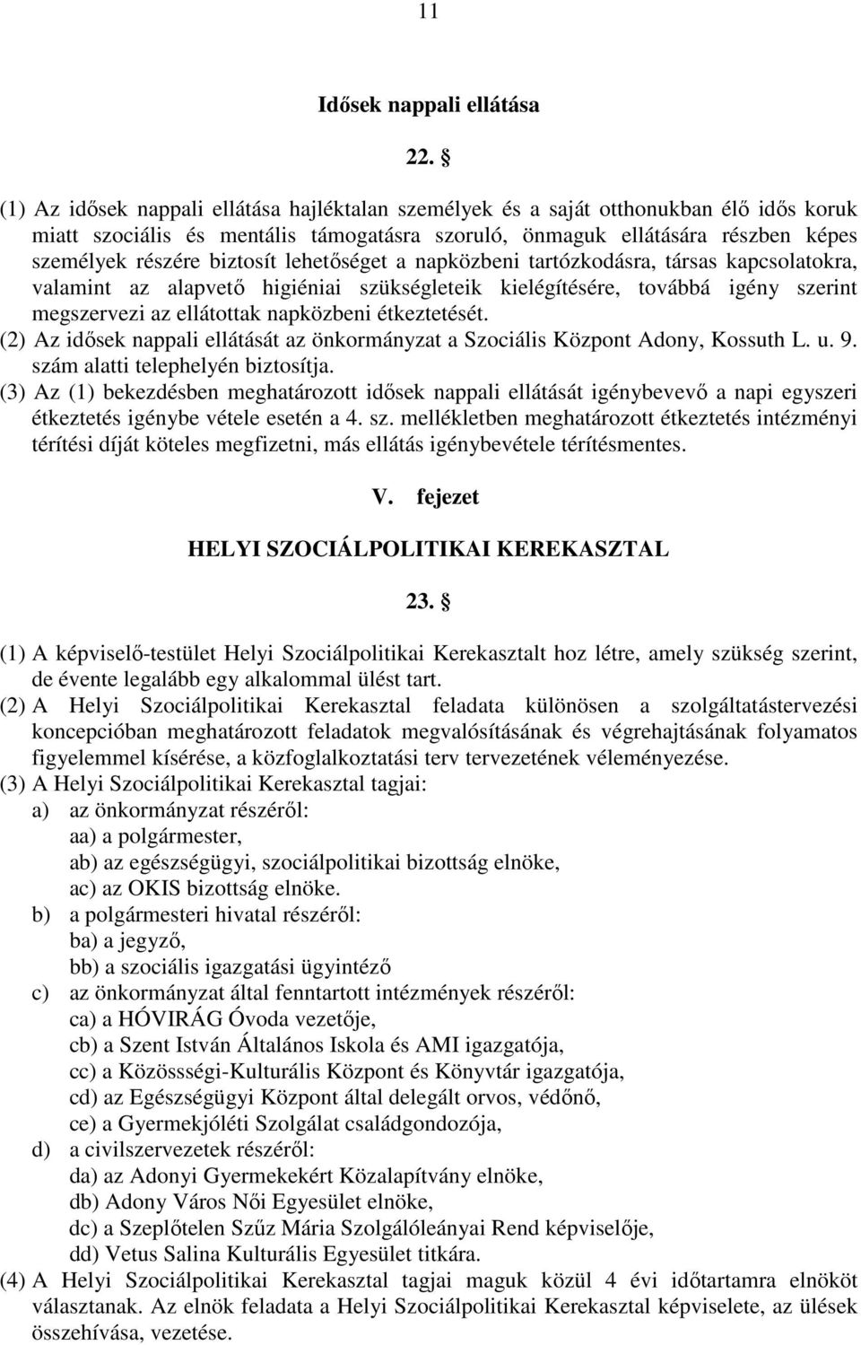 lehetıséget a napközbeni tartózkodásra, társas kapcsolatokra, valamint az alapvetı higiéniai szükségleteik kielégítésére, továbbá igény szerint megszervezi az ellátottak napközbeni étkeztetését.