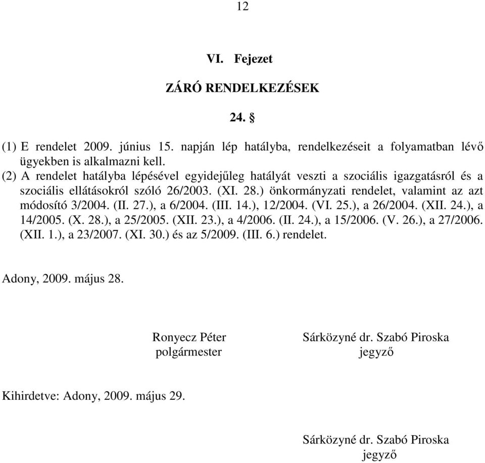 ) önkormányzati rendelet, valamint az azt módosító 3/2004. (II. 27.), a 6/2004. (III. 14.), 12/2004. (VI. 25.), a 26/2004. (XII. 24.), a 14/2005. (X. 28.), a 25/2005. (XII. 23.