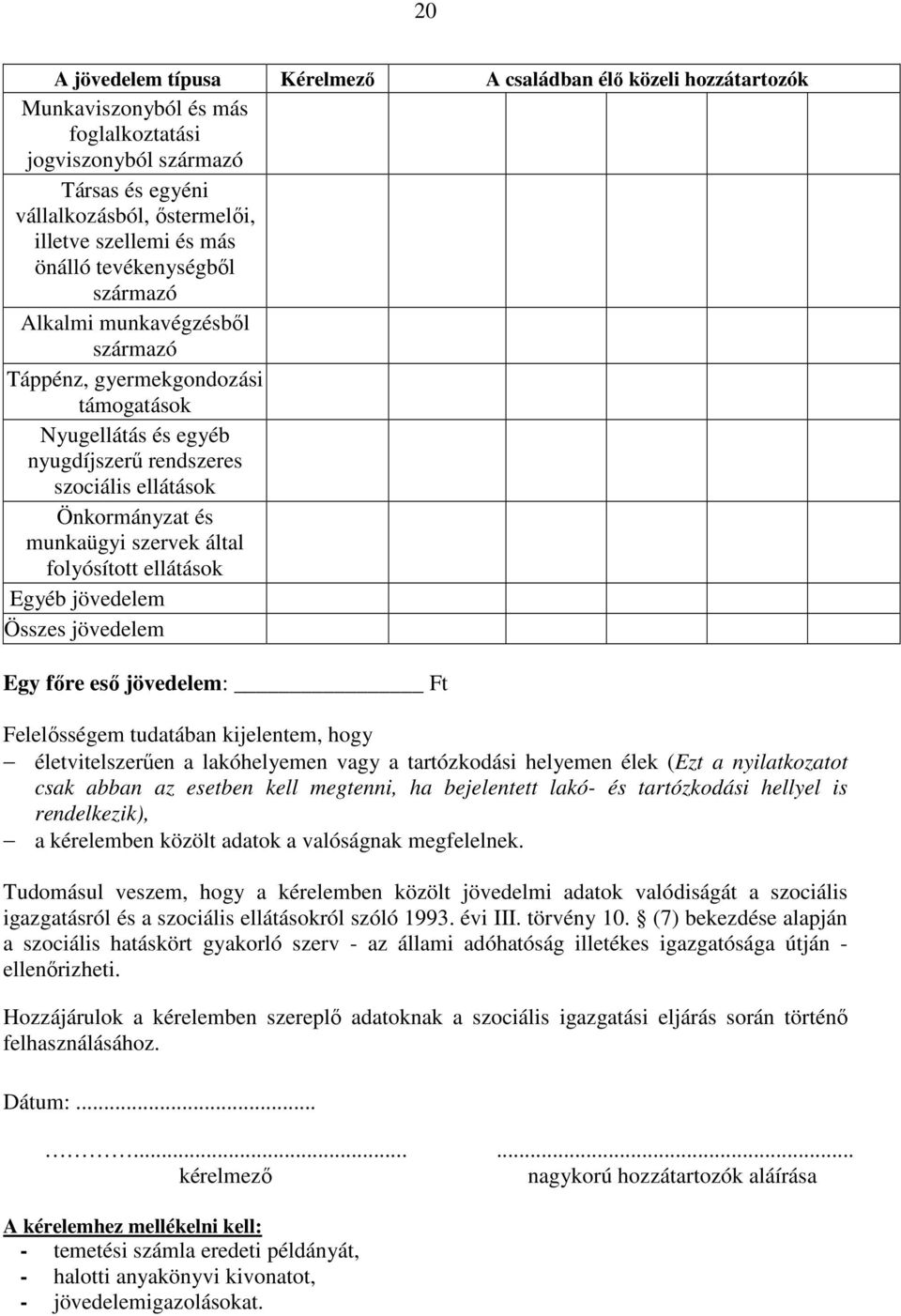 által folyósított ellátások Egyéb jövedelem Összes jövedelem Egy fıre esı jövedelem: Ft Felelısségem tudatában kijelentem, hogy életvitelszerően a lakóhelyemen vagy a tartózkodási helyemen élek (Ezt