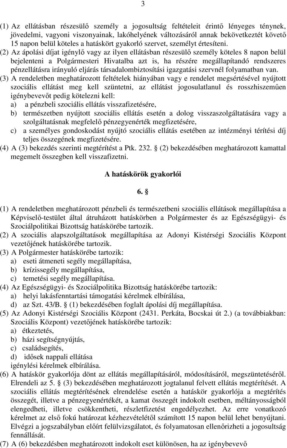 (2) Az ápolási díjat igénylı vagy az ilyen ellátásban részesülı személy köteles 8 napon belül bejelenteni a Polgármesteri Hivatalba azt is, ha részére megállapítandó rendszeres pénzellátásra irányuló