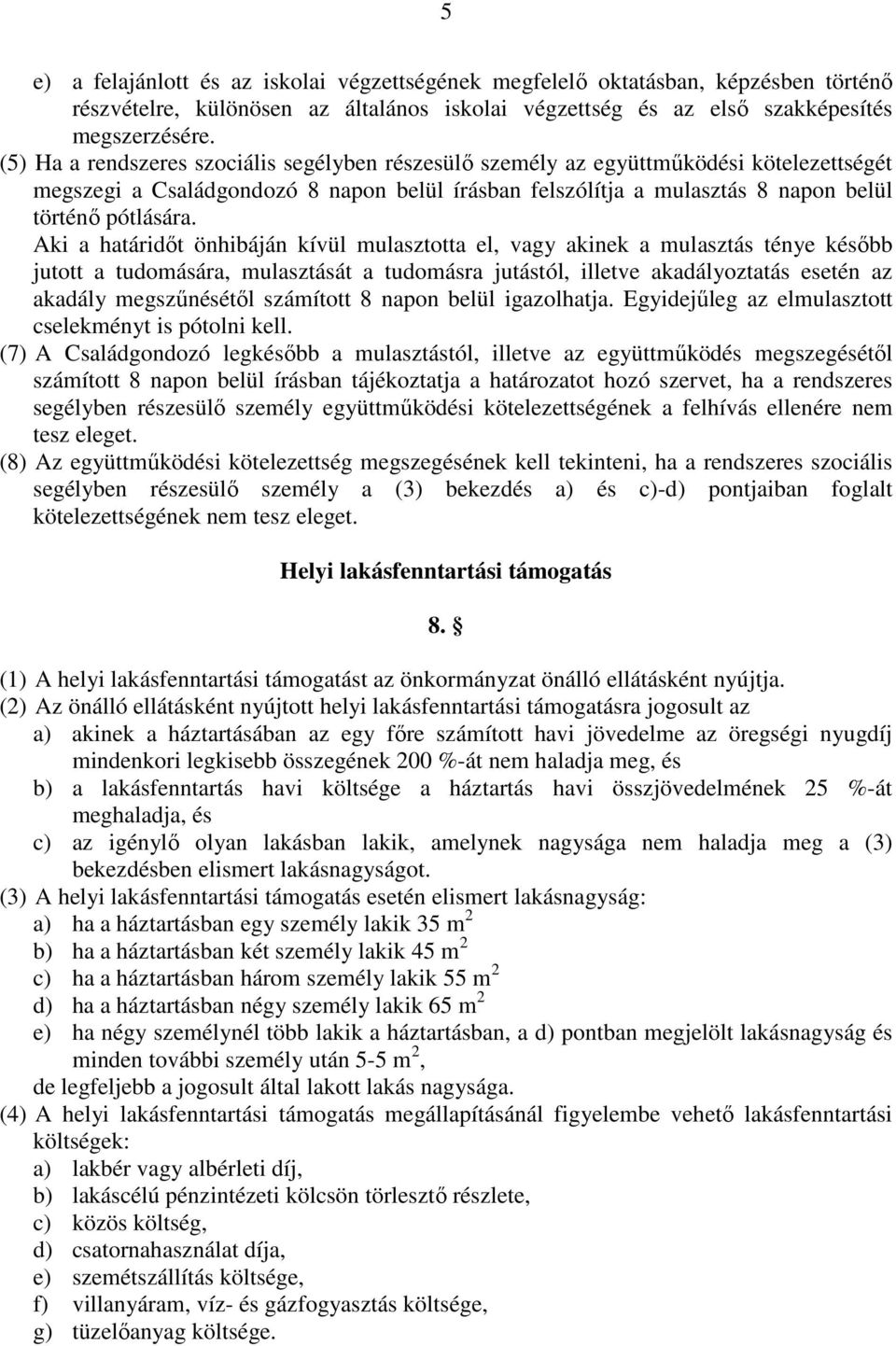 Aki a határidıt önhibáján kívül mulasztotta el, vagy akinek a mulasztás ténye késıbb jutott a tudomására, mulasztását a tudomásra jutástól, illetve akadályoztatás esetén az akadály megszőnésétıl