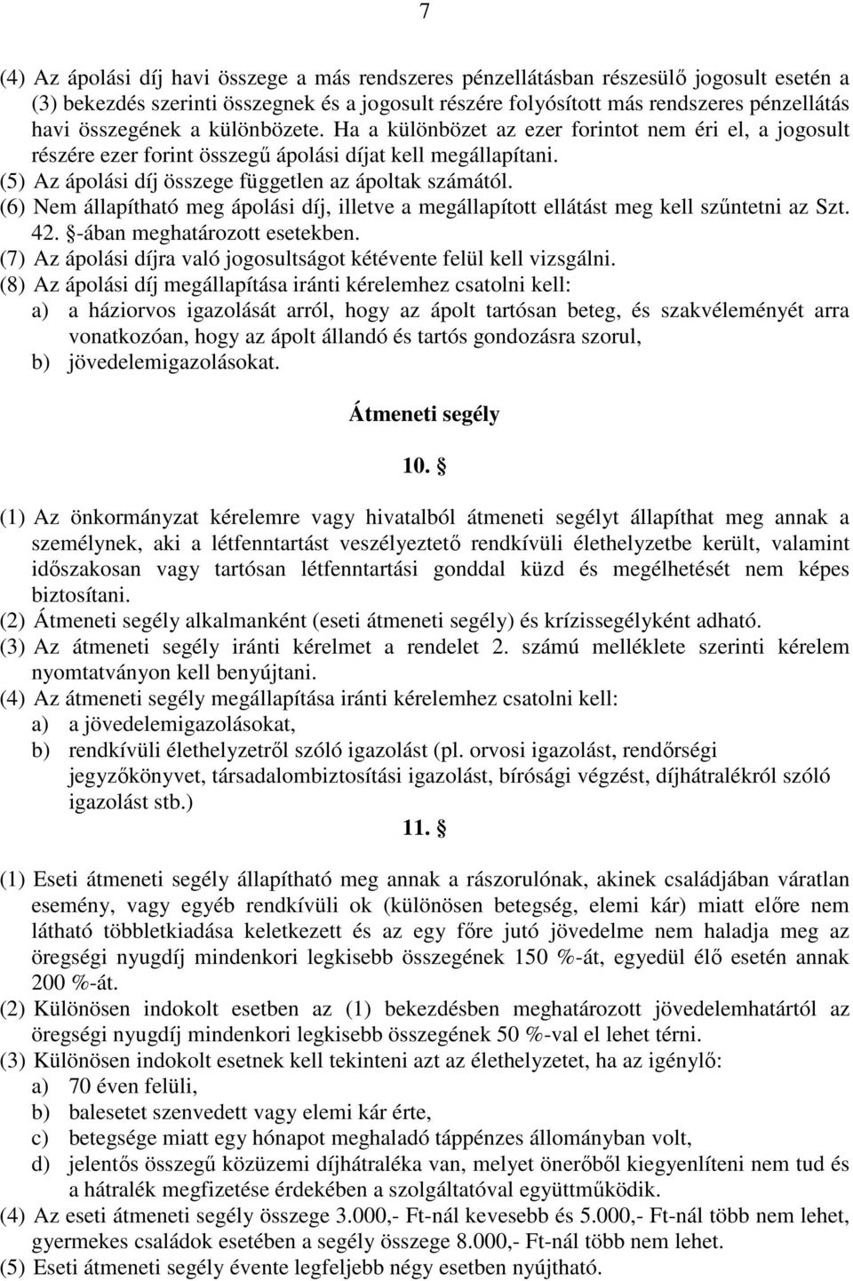 (5) Az ápolási díj összege független az ápoltak számától. (6) Nem állapítható meg ápolási díj, illetve a megállapított ellátást meg kell szőntetni az Szt. 42. -ában meghatározott esetekben.