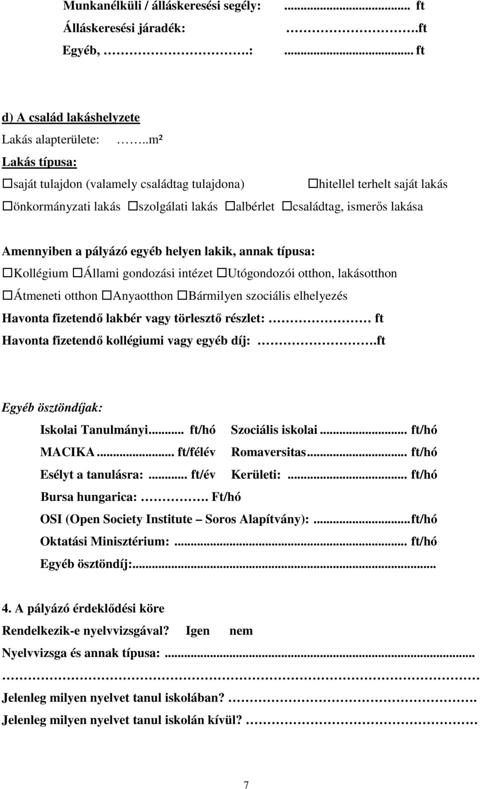 lakik, annak típusa: Kollégium Állami gondozási intézet Utógondozói otthon, lakásotthon Átmeneti otthon Anyaotthon Bármilyen szociális elhelyezés Havonta fizetendı lakbér vagy törlesztı részlet: ft