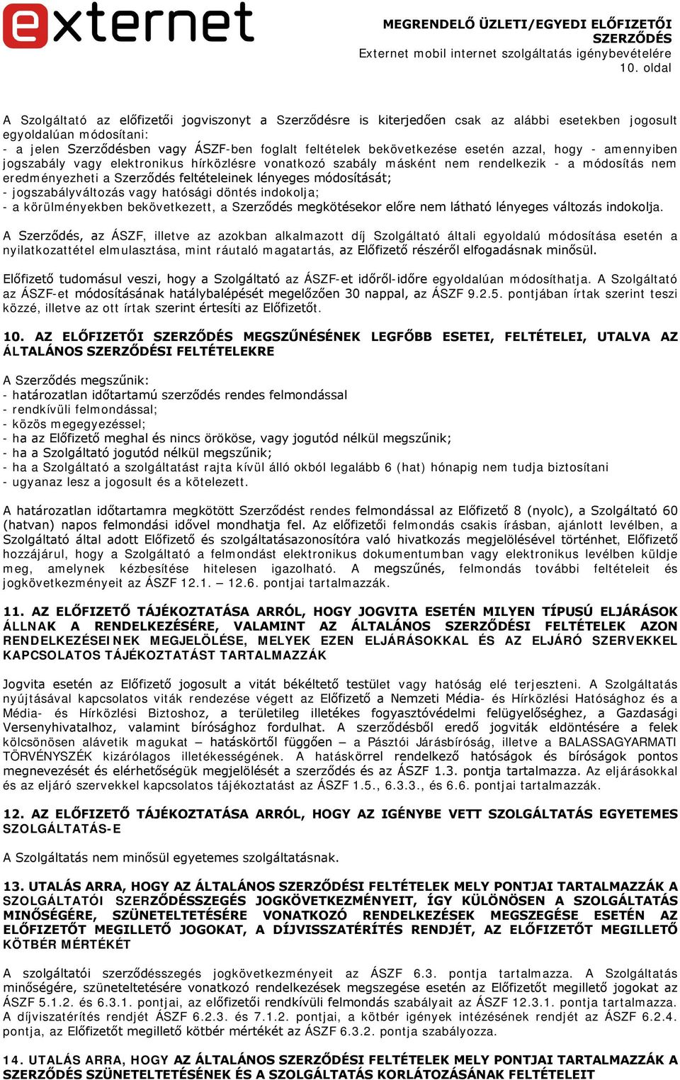 módosítását; - jogszabályváltozás vagy hatósági döntés indokolja; - a körülményekben bekövetkezett, a Szerződés megkötésekor előre nem látható lényeges változás indokolja.