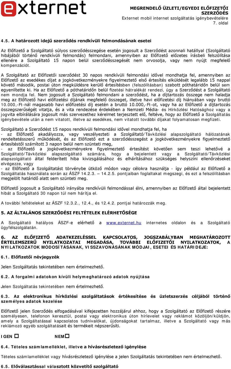 rendkívüli felmondás) felmondani, amennyiben az Előfizető előzetes írásbeli felszólítása ellenére a Szolgáltató 15 napon belül szerződésszegését nem orvosolja, vagy nem nyújt megfelelő kompenzációt.