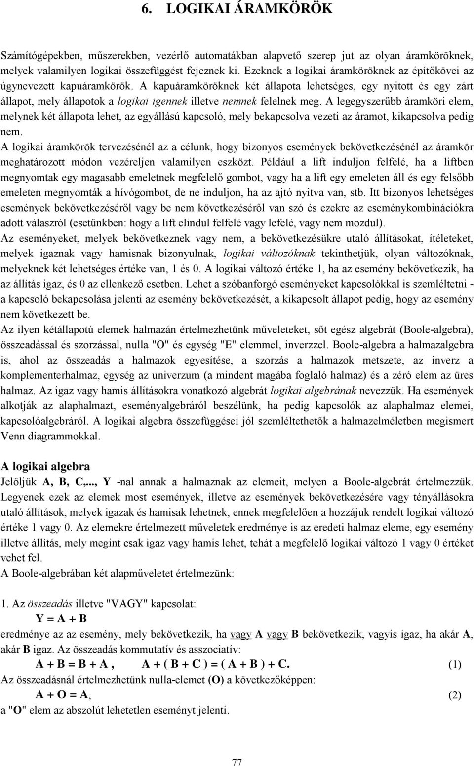 A kapuáramköröknek két állapota lehetséges, egy nyitott és egy zárt állapot, mely állapotok a logikai igennek illetve nemnek felelnek meg.