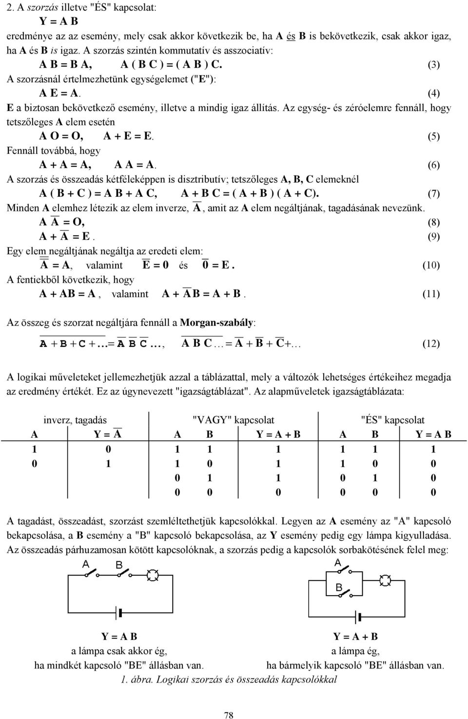 (4) E a biztosan bekövetkező esemény, illetve a mindig igaz állítás. Az egység- és zéróelemre fennáll, hogy tetszőleges A elem esetén A O = O, A + E = E. (5) Fennáll továbbá, hogy A + A = A, A A = A.