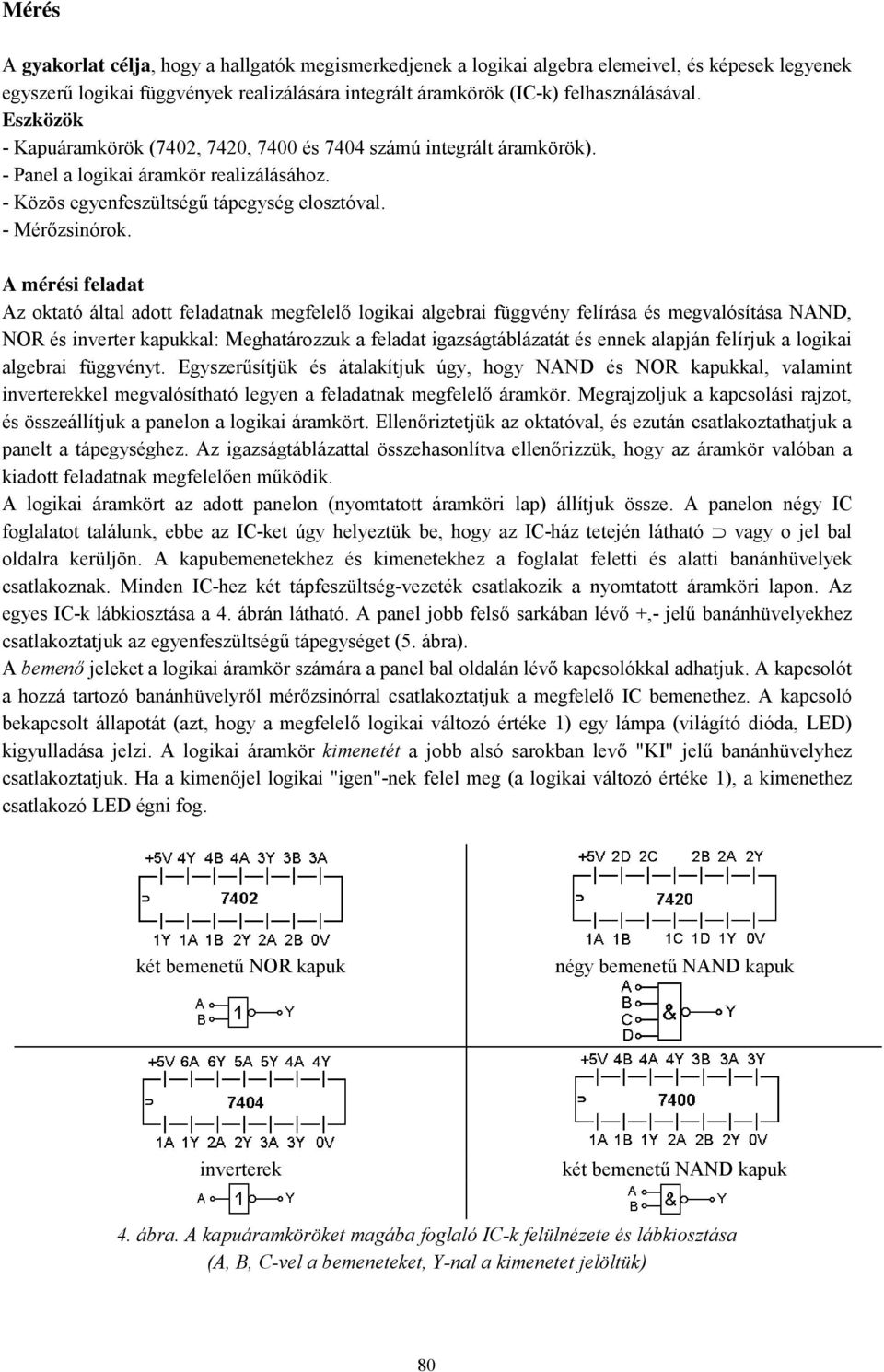 A mérési feladat Az oktató által adott feladatnak megfelelő logikai algebrai függvény felírása és megvalósítása NAND, NOR és inverter kapukkal: Meghatározzuk a feladat igazságtáblázatát és ennek