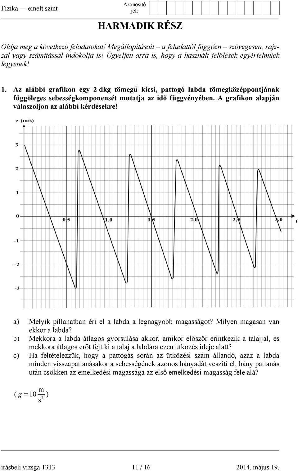 Az alábbi grafikon egy 2 dkg tömegű kicsi, pattogó labda tömegközéppontjának függőleges sebességkomponensét mutatja az idő függvényében. A grafikon alapján válaszoljon az alábbi kérdésekre!