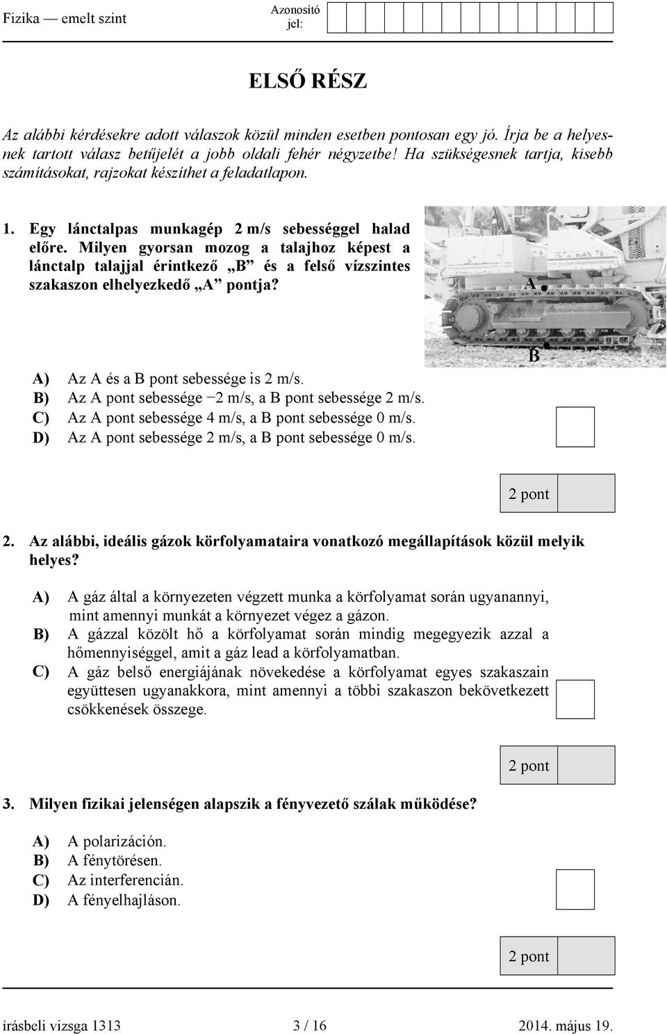 Milyen gyorsan mozog a talajhoz képest a lánctalp talajjal érintkező B és a felső vízszintes szakaszon elhelyezkedő A pontja? A) Az A és a B pont sebessége is 2 m/s.