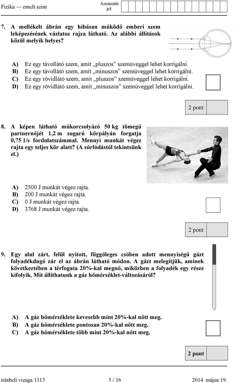 D) Ez egy rövidlátó szem, amit mínuszos szemüveggel lehet korrigálni. 8. A képen látható műkorcsolyázó 50 kg tömegű partnernőjét 1,2 m sugarú körpályán forgatja 0,75 1/s fordulatszámmal.