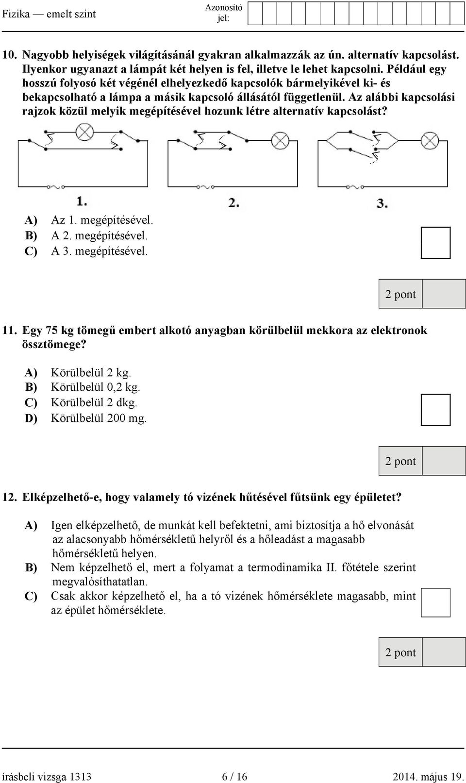 Az alábbi kapcsolási rajzok közül melyik megépítésével hozunk létre alternatív kapcsolást? A) Az 1. megépítésével. B) A 2. megépítésével. C) A 3. megépítésével. 11.