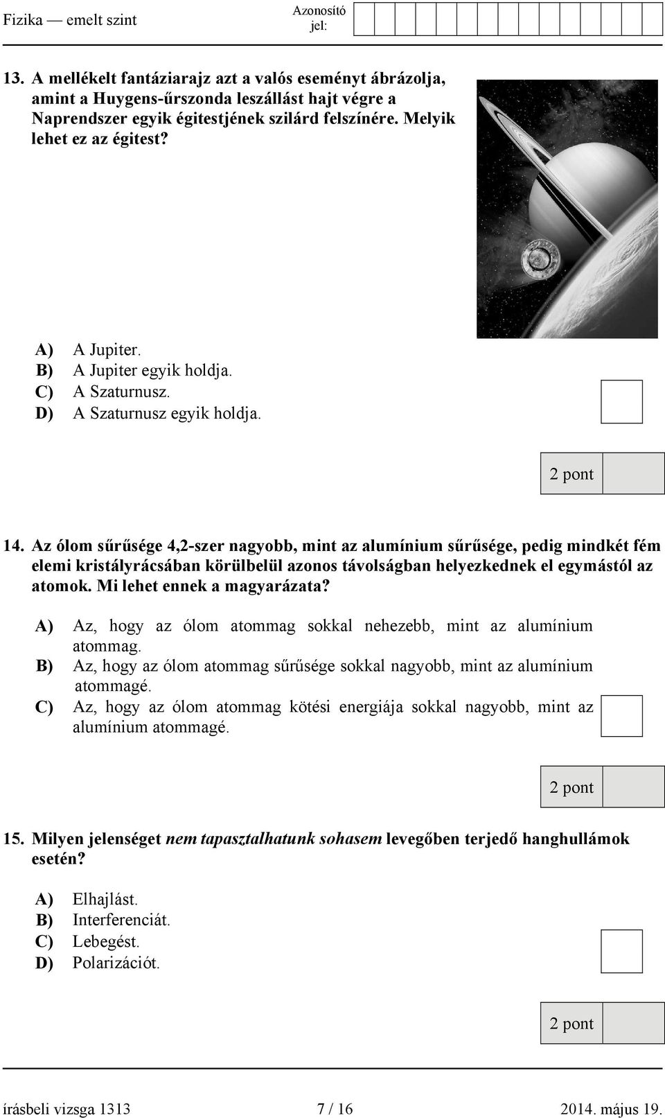 Az ólom sűrűsége 4,2-szer nagyobb, mint az alumínium sűrűsége, pedig mindkét fém elemi kristályrácsában körülbelül azonos távolságban helyezkednek el egymástól az atomok. Mi lehet ennek a magyarázata?