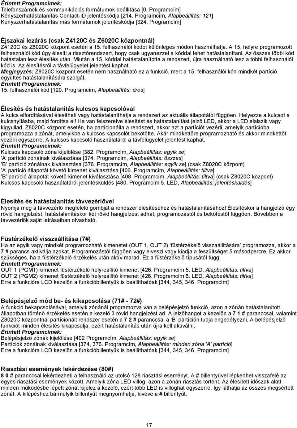 felhasználói kódot különleges módon használhatja. A 15. helyre programozott felhasználói kód úgy élesíti a riasztórendszert, hogy csak ugyanezzel a kóddal lehet hatástalanítani.