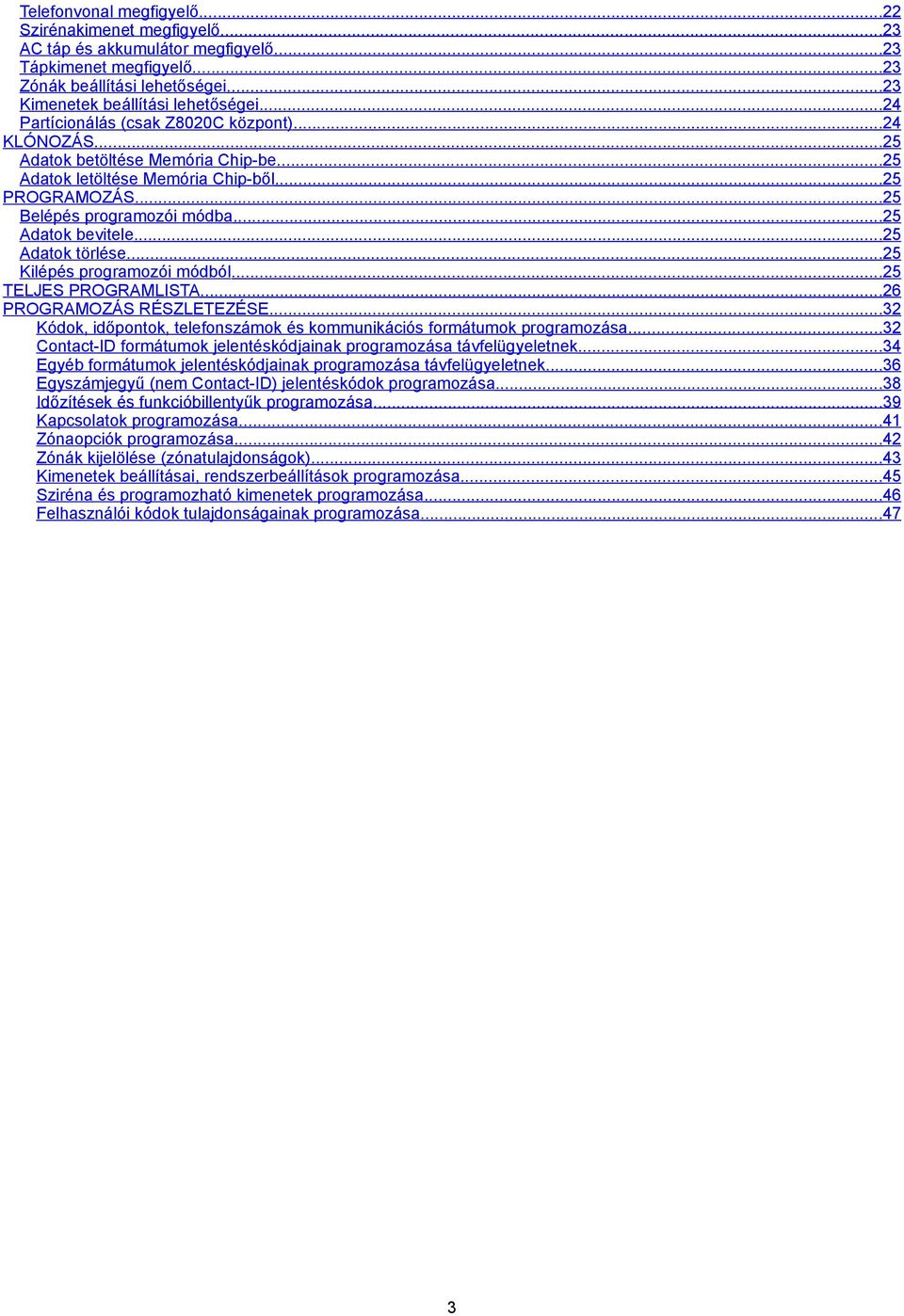 ..25 Adatok törlése...25 Kilépés programozói módból...25 TELJES PROGRAMLISTA...26 PROGRAMOZÁS RÉSZLETEZÉSE...32 Kódok, időpontok, telefonszámok és kommunikációs formátumok programozása.
