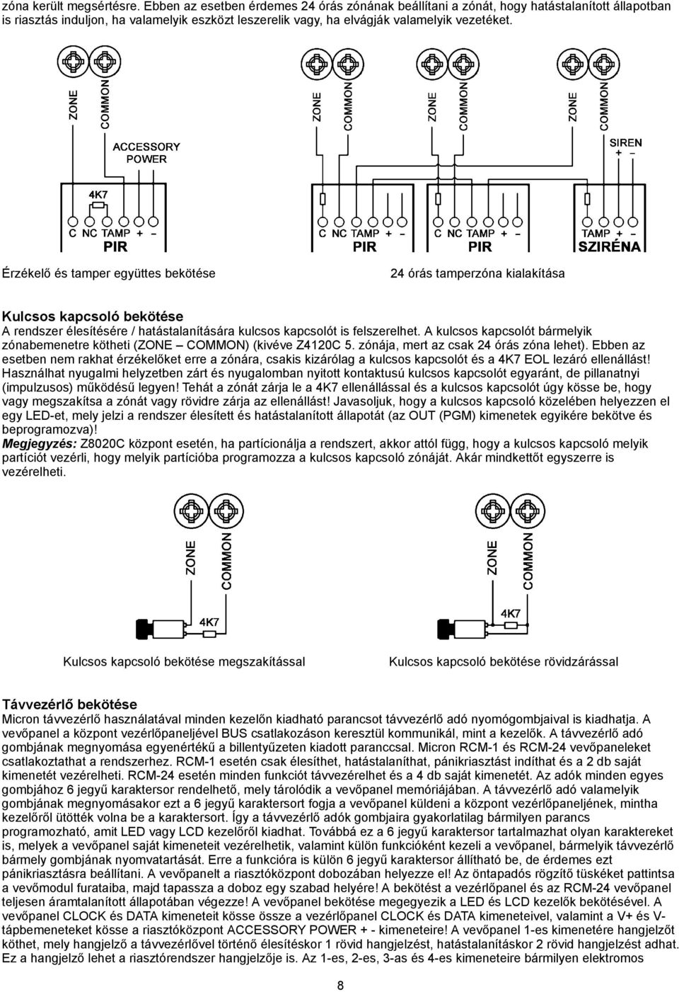 Érzékelő és tamper együttes bekötése 24 órás tamperzóna kialakítása Kulcsos kapcsoló bekötése A rendszer élesítésére / hatástalanítására kulcsos kapcsolót is felszerelhet.