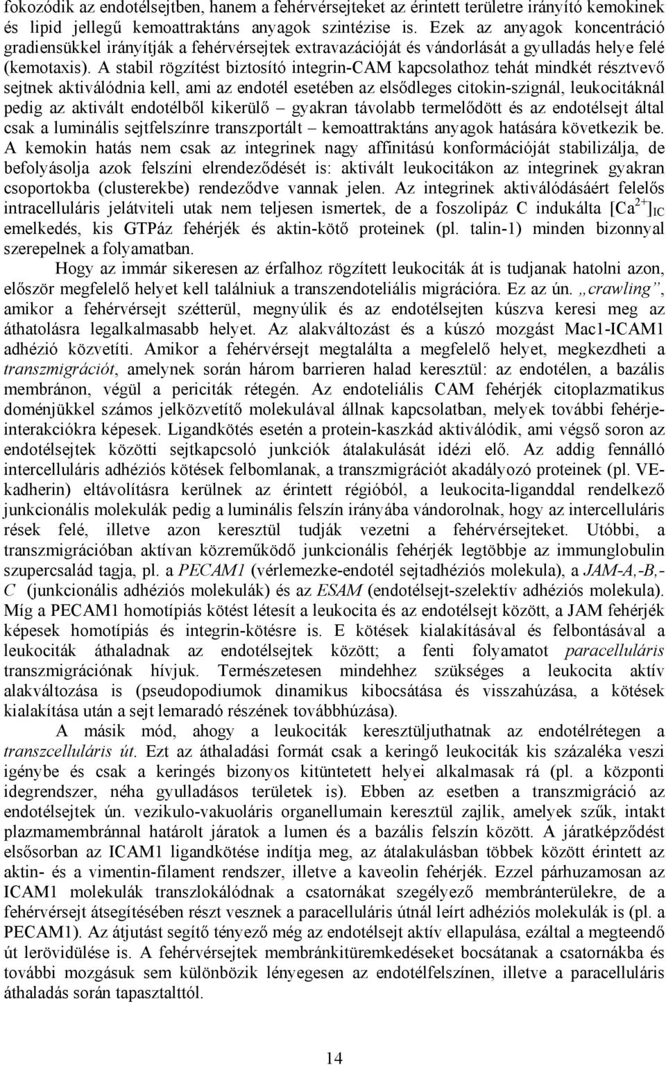 A stabil rögzítést biztosító integrin-cam kapcsolathoz tehát mindkét résztvevő sejtnek aktiválódnia kell, ami az endotél esetében az elsődleges citokin-szignál, leukocitáknál pedig az aktivált