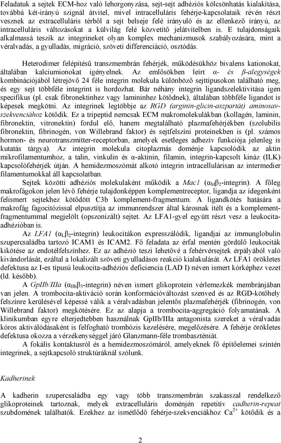 E tulajdonságaik alkalmassá teszik az integrineket olyan komplex mechanizmusok szabályozására, mint a véralvadás, a gyulladás, migráció, szöveti differenciáció, osztódás.