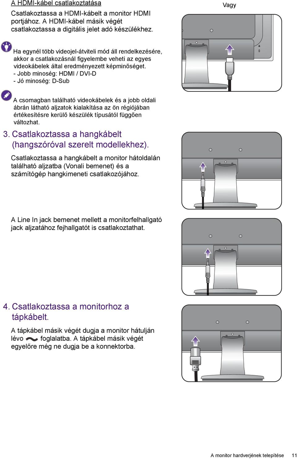 - Jobb minoség: HDMI / DVI-D - Jó minoség: D-Sub A csomagban található videokábelek és a jobb oldali ábrán látható aljzatok kialakítása az ön régiójában értékesítésre kerülő készülék típusától