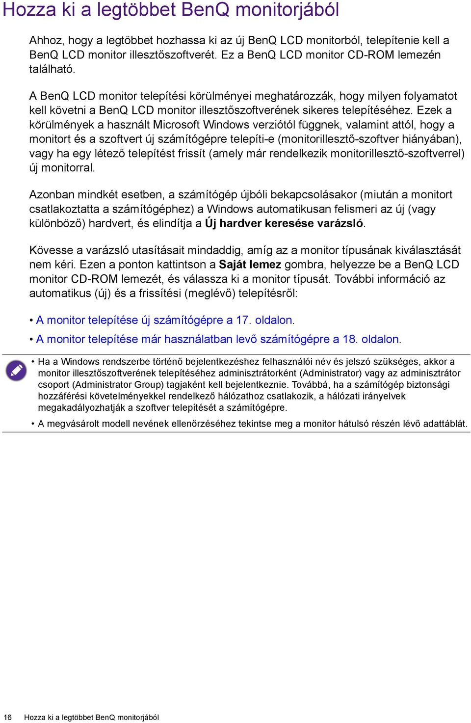 A BenQ LCD monitor telepítési körülményei meghatározzák, hogy milyen folyamatot kell követni a BenQ LCD monitor illesztőszoftverének sikeres telepítéséhez.