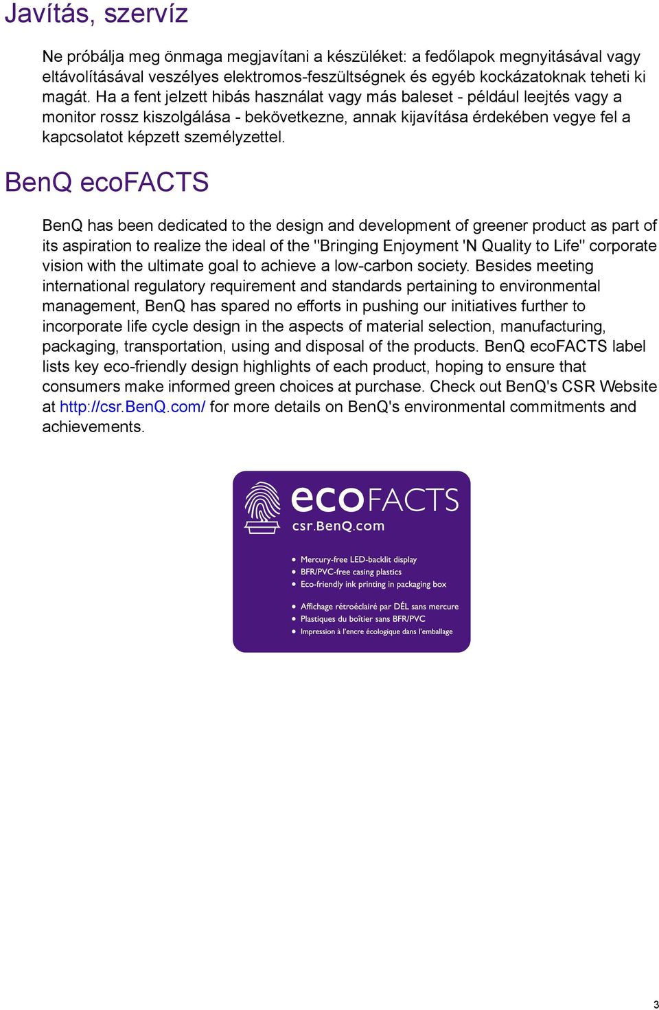 BenQ ecofacts BenQ has been dedicated to the design and development of greener product as part of its aspiration to realize the ideal of the "Bringing Enjoyment 'N Quality to Life" corporate vision