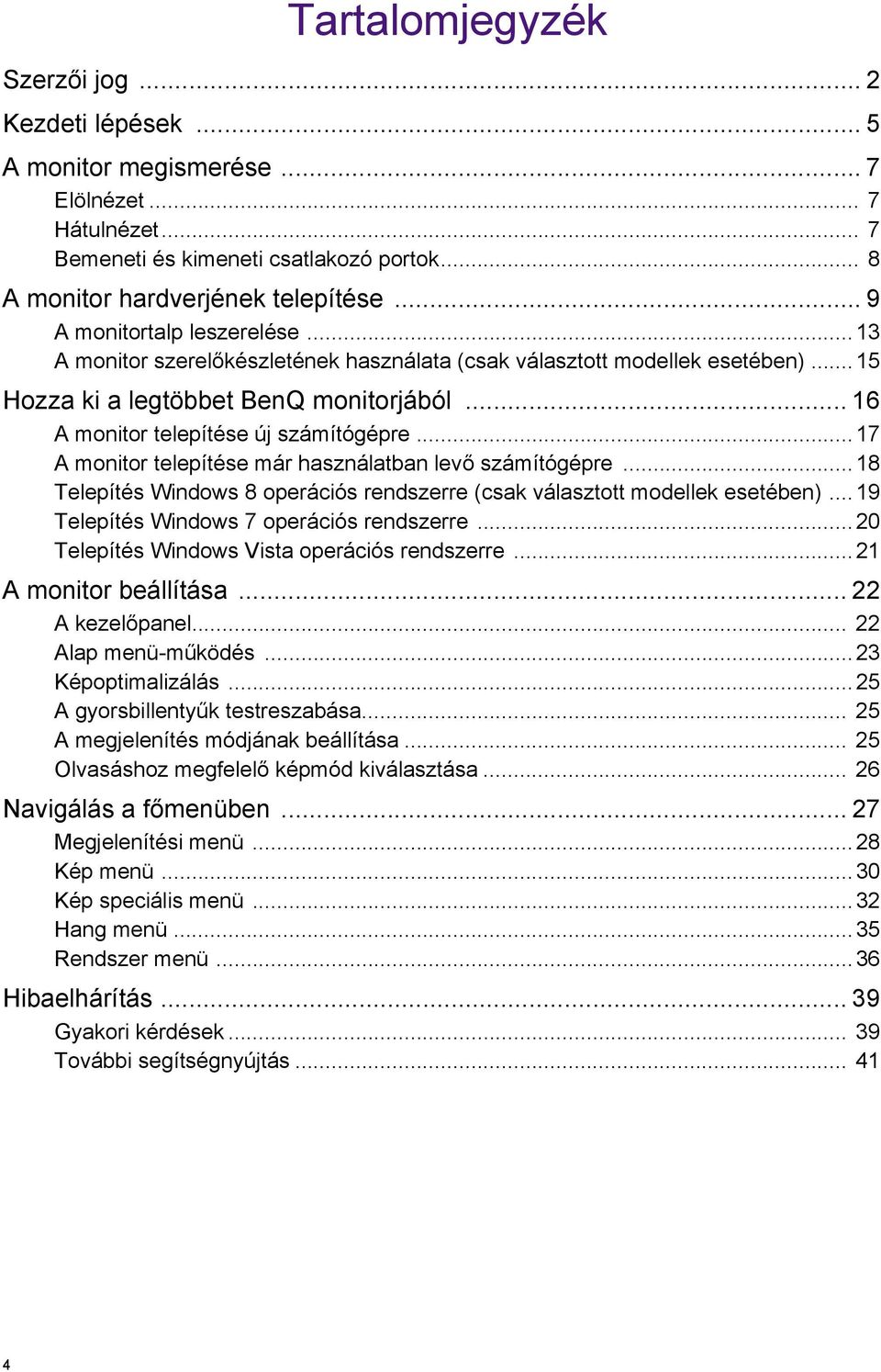 ..17 A monitor telepítése már használatban levő számítógépre...18 Telepítés Windows 8 operációs rendszerre (csak választott modellek esetében)... 19 Telepítés Windows 7 operációs rendszerre.