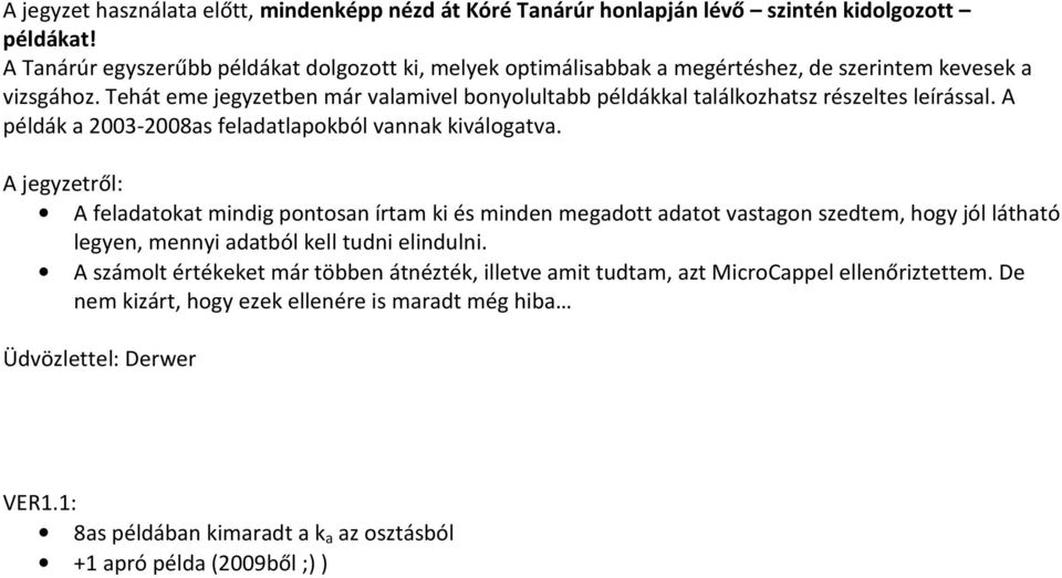 Tehát eme jegyzetben már valamivel bonyolultabb példákkal találkozhatsz részeltes leírással. A példák a 2003-2008as feladatlapokból vannak kiválogatva.