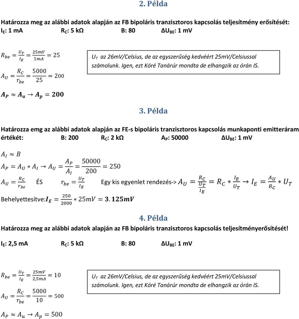 Példa Határozza emg az alábbi adatok alapján az FE-s bipoláris tranzisztoros kapcsolás munkaponti emitteráram értékét: B: 200 R C : 2 kω A P : 50000 U BE : 1 mv = = = 50000 200 =250 = ÉS = Egy kis