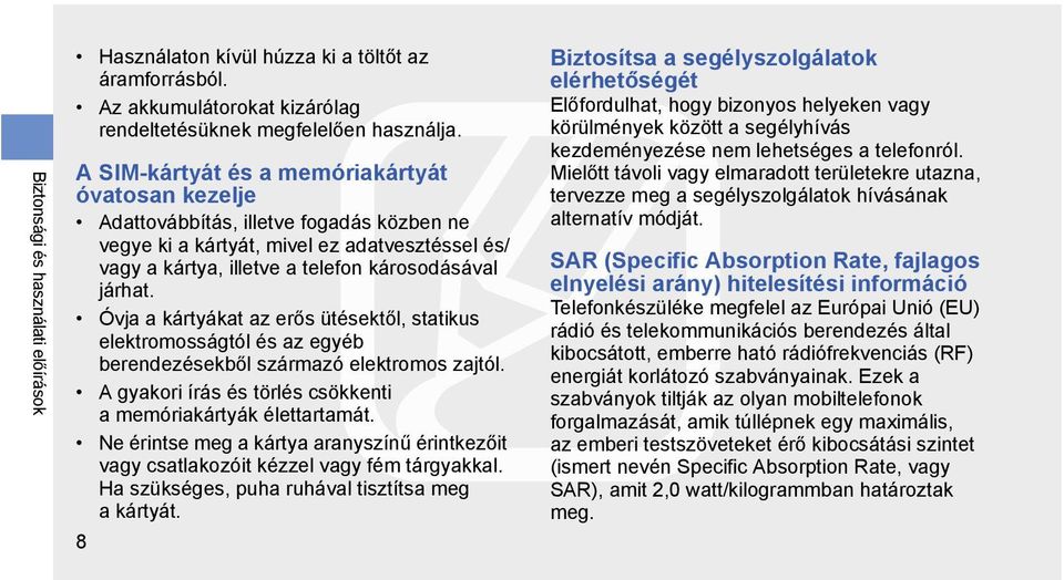 Óvja a kártyákat az erős ütésektől, statikus elektromosságtól és az egyéb berendezésekből származó elektromos zajtól. A gyakori írás és törlés csökkenti a memóriakártyák élettartamát.