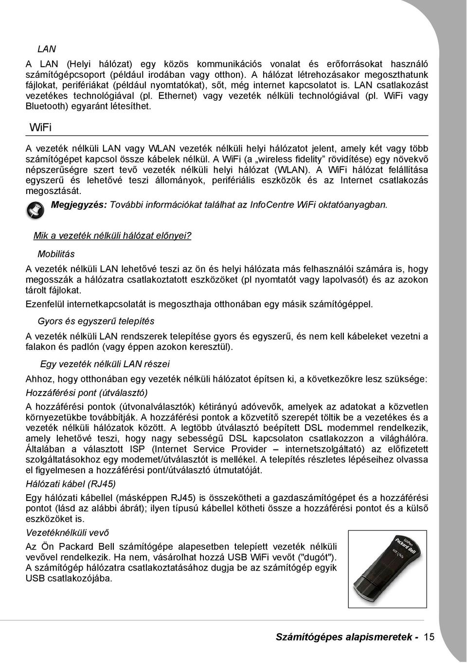 Ethernet) vagy vezeték nélküli technológiával (pl. WiFi vagy Bluetooth) egyaránt létesíthet.