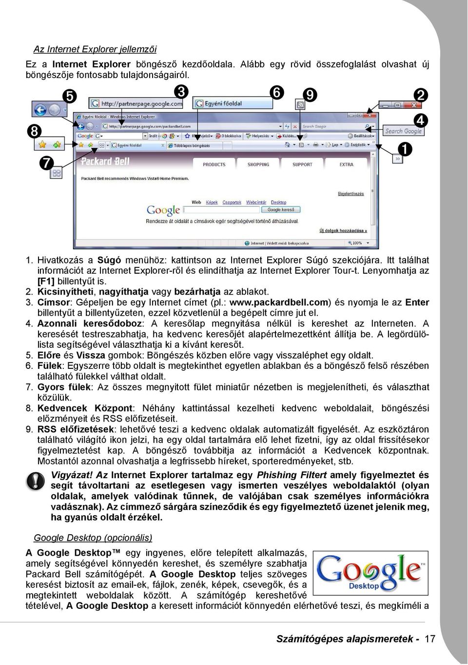 Lenyomhatja az [F1] billentyűt is. 2. Kicsinyítheti, nagyíthatja vagy bezárhatja az ablakot. 3. Címsor: Gépeljen be egy Internet címet (pl.: www.packardbell.